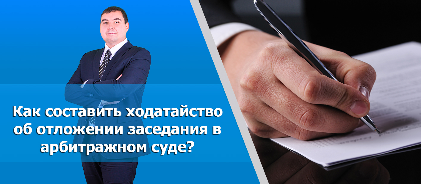 Ходатайство об отложении заседания в арбитраже: как составить, правила  подачи